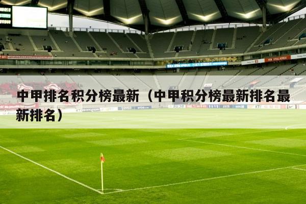 「中甲积分榜最新排名」(亚泰中甲积分榜最新排名)